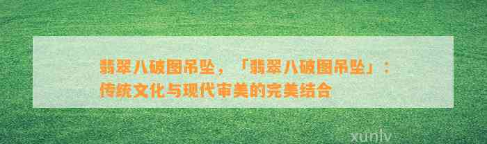 翡翠八破图吊坠，「翡翠八破图吊坠」：传统文化与现代审美的完美结合