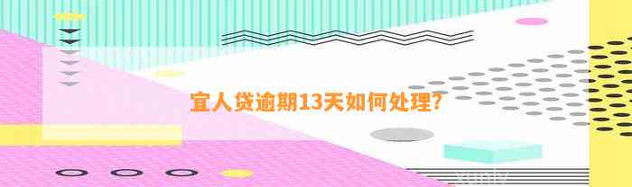 宜人贷逾期13天如何处理？