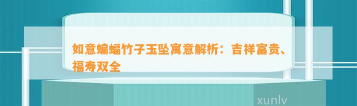 如意蝙蝠竹子玉坠寓意解析：吉祥富贵、福寿双全