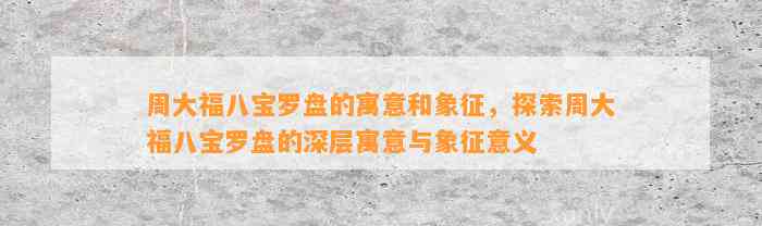 周大福八宝罗盘的寓意和象征，探索周大福八宝罗盘的深层寓意与象征意义