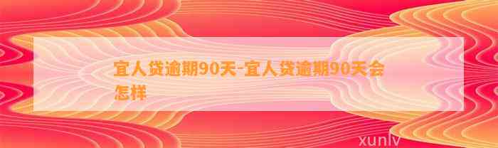 宜人贷逾期90天-宜人贷逾期90天会怎样