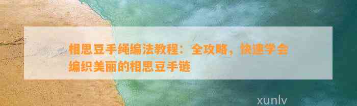 相思豆手绳编法教程：全攻略，快速学会编织美丽的相思豆手链