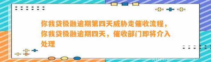 你我贷极融逾期第四天威胁走催收流程，你我贷极融逾期四天，催收部门即将介入处理