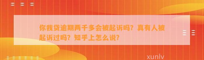 你我贷逾期两千多会被起诉吗？真有人被起诉过吗？知乎上怎么说？