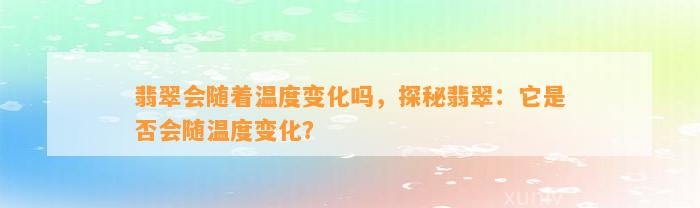 翡翠会随着温度变化吗，探秘翡翠：它是不是会随温度变化？