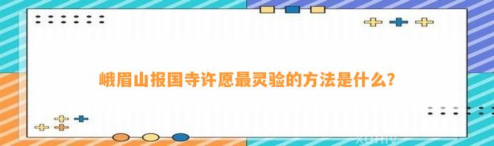 峨眉山报国寺许愿最灵验的方法是什么？