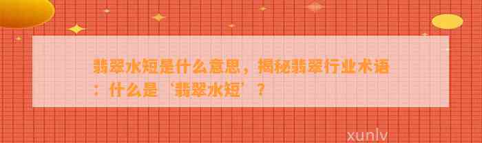 翡翠水短是什么意思，揭秘翡翠行业术语：什么是‘翡翠水短’？