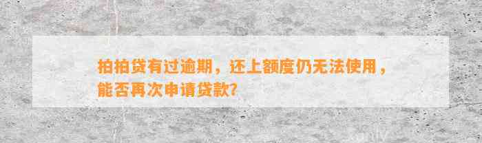 拍拍贷有过逾期，还上额度仍无法使用，能否再次申请贷款？