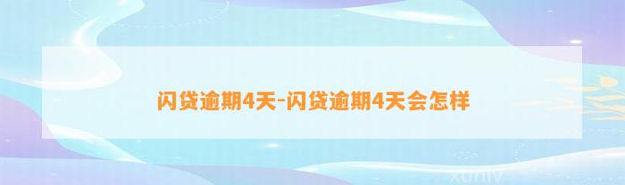 闪贷逾期4天-闪贷逾期4天会怎样