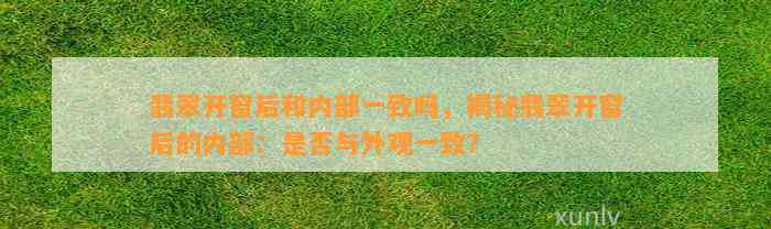 翡翠开窗后和内部一致吗，揭秘翡翠开窗后的内部：是不是与外观一致？