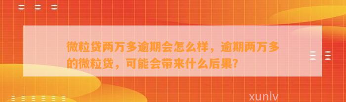 微粒贷两万多逾期会怎么样，逾期两万多的微粒贷，可能会带来什么后果？