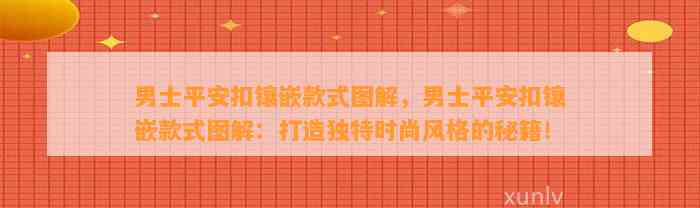 男士平安扣镶嵌款式图解，男士平安扣镶嵌款式图解：打造特别时尚风格的秘籍！