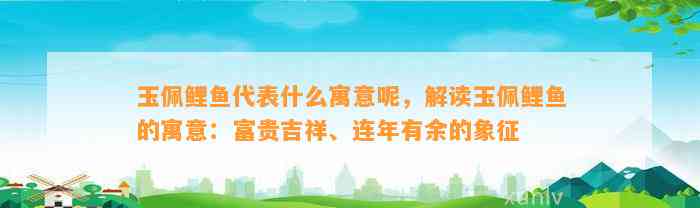 玉佩鲤鱼代表什么寓意呢，解读玉佩鲤鱼的寓意：富贵吉祥、连年有余的象征