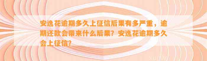 安逸花逾期多久上征信后果有多严重，逾期还款会带来什么后果？安逸花逾期多久会上征信？