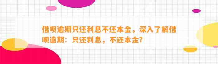 借呗逾期只还利息不还本金，深入了解借呗逾期：只还利息，不还本金？