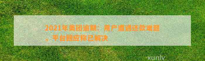 2021年美团逾期：用户遭遇还款难题，平台回应称已解决