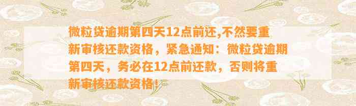 微粒贷逾期第四天12点前还,不然要重新审核还款资格，紧急通知：微粒贷逾期第四天，务必在12点前还款，否则将重新审核还款资格！