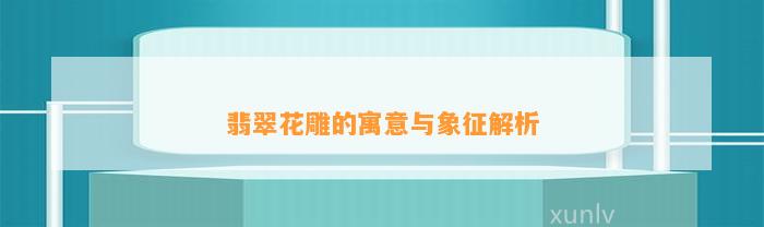 翡翠花雕的寓意与象征解析