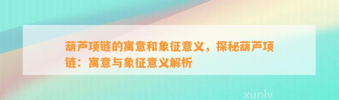 葫芦项链的寓意和象征意义，探秘葫芦项链：寓意与象征意义解析