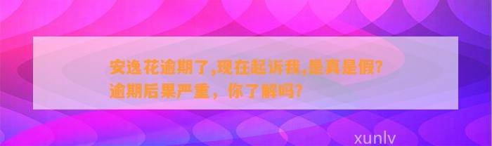 安逸花逾期了,现在起诉我,是真是假？逾期后果严重，你了解吗？