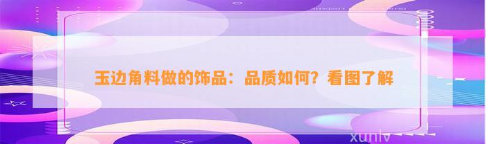 玉边角料做的饰品：品质怎样？看图熟悉