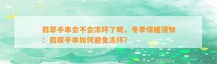 翡翠手串会不会冻坏了呢，冬季保暖须知：翡翠手串怎样避免冻坏？