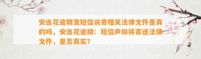 安逸花逾期发短信说寄相关法律文件是真的吗，安逸花逾期：短信声称将寄送法律文件，是否真实？