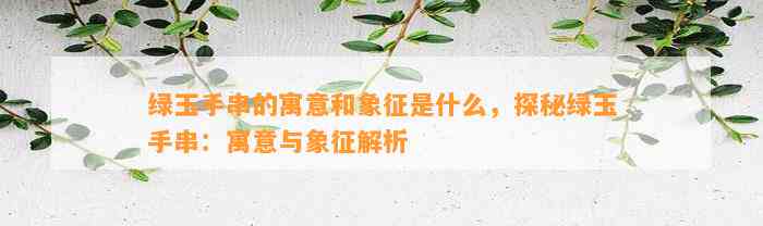 绿玉手串的寓意和象征是什么，探秘绿玉手串：寓意与象征解析