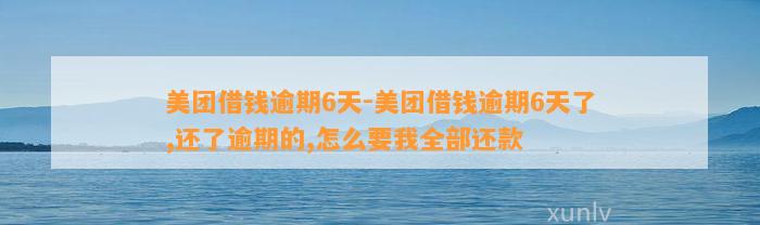 美团借钱逾期6天-美团借钱逾期6天了,还了逾期的,怎么要我全部还款