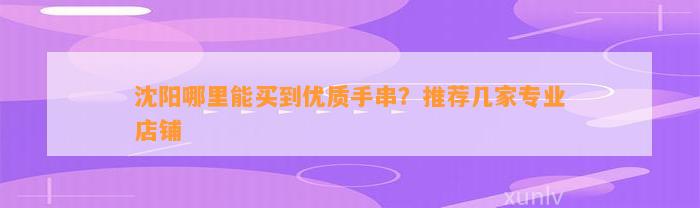 沈阳哪里能买到优质手串？推荐几家专业店铺