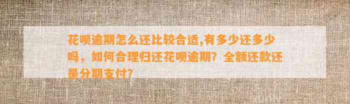 花呗逾期怎么还比较合适,有多少还多少吗，如何合理归还花呗逾期？全额还款还是分期支付？