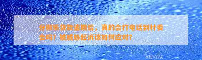 分期乐贷款逾期后，真的会打电话到村委会吗？被威胁起诉该如何应对？