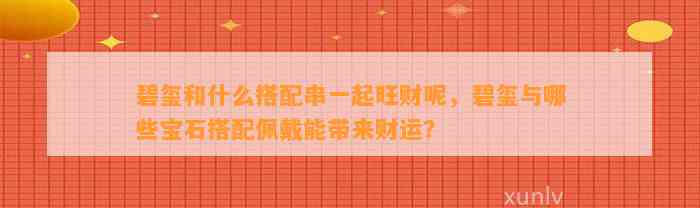 碧玺和什么搭配串一起旺财呢，碧玺与哪些宝石搭配佩戴能带来财运？