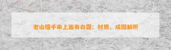 老山檀手串上面有白霜：材质、成因解析