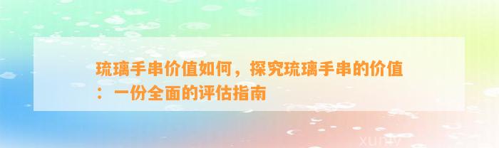 琉璃手串价值怎样，探究琉璃手串的价值：一份全面的评估指南