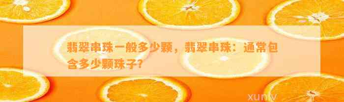 翡翠串珠一般多少颗，翡翠串珠：一般包含多少颗珠子？