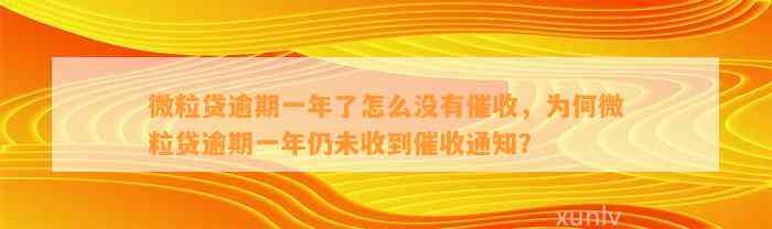 微粒贷逾期一年了怎么没有催收，为何微粒贷逾期一年仍未收到催收通知？