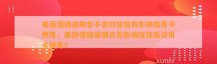 美团借钱逾期会不会对征信有影响信用卡使用，美团借钱逾期会否影响征信及信用卡使用？