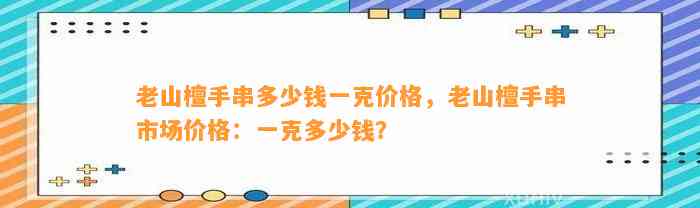 老山檀手串多少钱一克价格，老山檀手串市场价格：一克多少钱？