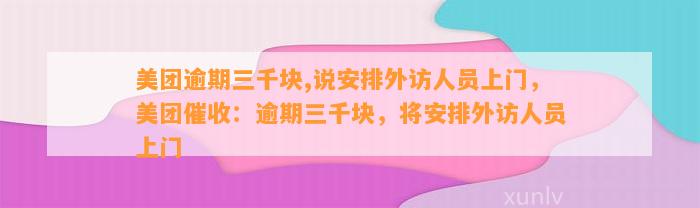 美团逾期三千块,说安排外访人员上门，美团催收：逾期三千块，将安排外访人员上门