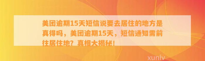 美团逾期15天短信说要去居住的地方是真得吗，美团逾期15天，短信通知需前往居住地？真相大揭秘！