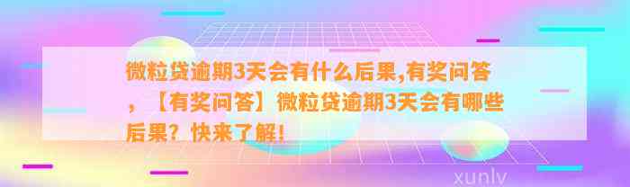 微粒贷逾期3天会有什么后果,有奖问答，【有奖问答】微粒贷逾期3天会有哪些后果？快来了解！