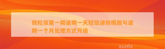 微粒贷第一期逾期一天短信通知模版与逾期一个月处理方式升级