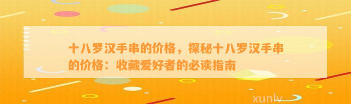 十八罗汉手串的价格，探秘十八罗汉手串的价格：收藏爱好者的必读指南