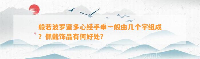 般若波罗蜜多心经手串一般由几个字组成？佩戴饰品有何好处？