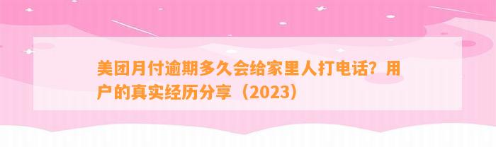 美团月付逾期多久会给家里人打电话？用户的真实经历分享（2023）