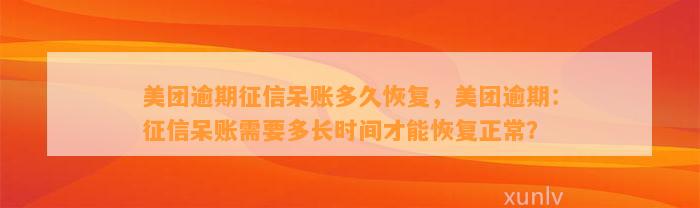 美团逾期征信呆账多久恢复，美团逾期：征信呆账需要多长时间才能恢复正常？