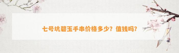 七号坑碧玉手串价格多少？值钱吗？