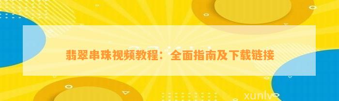 翡翠串珠视频教程：全面指南及下载链接