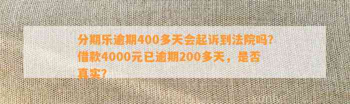 分期乐逾期400多天会起诉到法院吗？借款4000元已逾期200多天，是否真实？